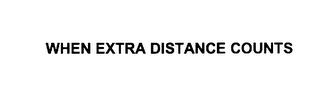 WHEN EXTRA DISTANCE COUNTS trademark