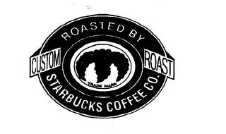 CUSTOM ROAST ROASTED BY STARBUCKS COFFEE CO. TRADE MARK trademark