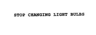 STOP CHANGING LIGHT BULBS trademark