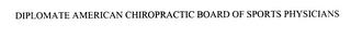 DIPLOMATE AMERICAN CHIROPRACTIC BOARD OF SPORTS PHYSICIANS trademark