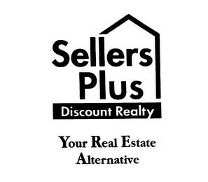 SELLERS PLUS DISCOUNT REALTY YOUR REAL ESTATE ALTERNATIVE trademark