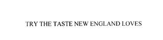 TRY THE TASTE NEW ENGLAND LOVES trademark