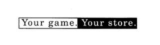 YOUR GAME. YOUR STORE. trademark