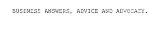 BUSINESS ANSWERS, ADVICE AND ADVOCACY. trademark