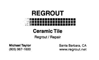 REGROUT CERAMIC TITLE REGROUT/REPAIR MICHAEL TAYLOR (805) 967-1600 SANTA BARBARA, CA WWW.REGROUT.NET trademark