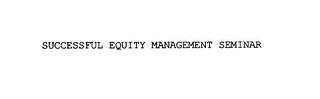 SUCCESSFUL EQUITY MANAGEMENT SEMINAR trademark