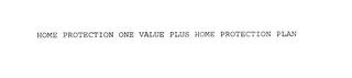 HOME PROTECTION ONE VALUE PLUS HOME PROTECTION PLAN trademark