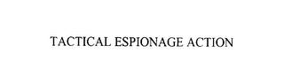 TACTICAL ESPIONAGE ACTION trademark