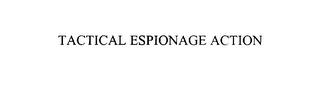 TACTICAL ESPIONAGE ACTION trademark