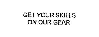 GET YOUR SKILLS ON OUR GEAR trademark