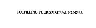 FULFILLING YOUR SPIRITUAL HUNGER trademark