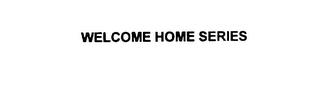 WELCOME HOME SERIES trademark