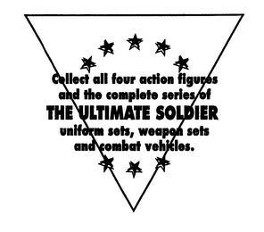 COLLECT ALL FOUR ACTION FIGURES AND THE COMPLETE SERIES OF THE ULTIMATE SOLDIER UNIFORM SETS, WEAPON SETS AND COMBAT VEHICLES. trademark