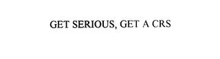 GET SERIOUS, GET A CRS trademark