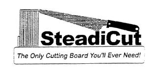 STEADICUT THE ONLY CUTTING BOARD YOU'LL EVER NEED! trademark