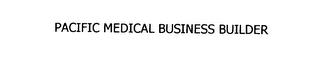 PACIFIC MEDICAL BUSINESS BUILDER trademark