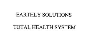 EARTHLY SOLUTIONS TOTAL HEALTH SYSTEM trademark