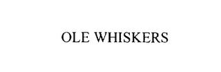 OLE WHISKERS trademark