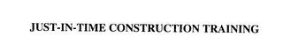 JUST-IN-TIME CONSTRUCTION TRAINING trademark