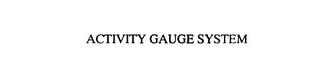 ACTIVITY GAUGE SYSTEM trademark