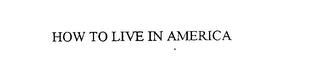 HOW TO LIVE IN AMERICA trademark