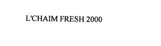 L'CHAIM FRESH 2000 trademark