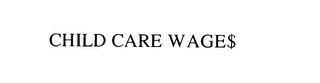 CHILD CARE WAGE$ trademark