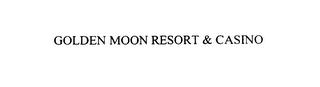 GOLDEN MOON RESORT & CASINO trademark