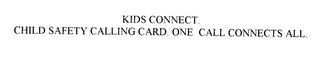 KIDS CONNECT. CHILD SAFETY CALLING CARD. ONE CALL CONNECTS ALL. trademark