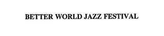 BETTER WORLD JAZZ FESTIVAL trademark