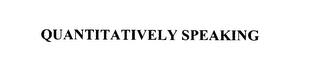 QUANTITATIVELY SPEAKING trademark