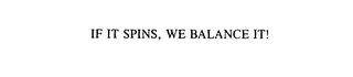 IF IT SPINS, WE BALANCE IT! trademark