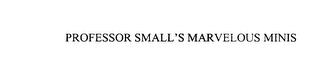 PROFESSOR SMALL'S MARVELOUS MINIS trademark