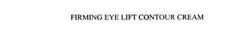 FIRMING EYE LIFT CONTOUR CREAM trademark