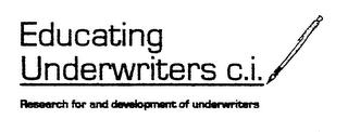 EDUCATING UNDERWRITERS C.I. RESEARCH FOR AND DEVELOPMENT OF UNDERWRITERS trademark