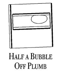 HALF A BUBBLE OFF PLUMB trademark