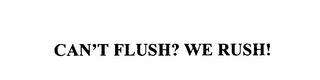 CAN'T FLUSH? WE RUSH! trademark