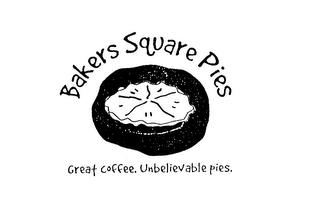 BAKERS SQUARE PIES GREAT COFFEE. UNBELIEVABLE PIES. trademark