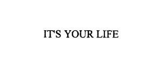 IT'S YOUR LIFE trademark