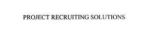 PROJECT RECRUITING SOLUTIONS trademark