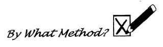 BY WHAT METHOD? trademark