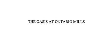 THE OASIS AT ONTARIO MILLS trademark