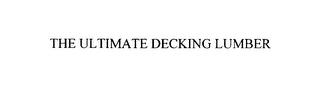 THE ULTIMATE DECKING LUMBER trademark