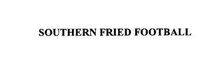 SOUTHERN FRIED FOOTBALL trademark