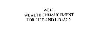 WELL WEALTH ENHANCEMENT FOR LIFE AND LEGACY trademark