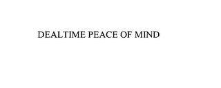 DEALTIME PEACE OF MIND trademark