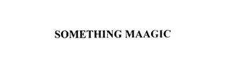 SOMETHING MAAGIC trademark