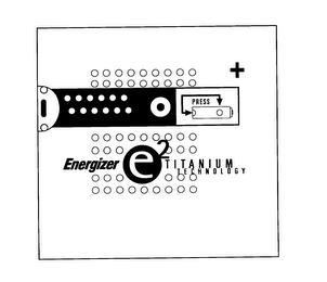 ENERGIZER E2 TITANIUM TECHNOLOGY PRESS trademark