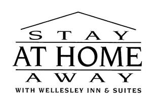 STAY AT HOME AWAY WITH WELLESLEY INN & SUITES trademark