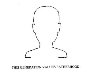 THIS GENERATION VALUES FATHERHOOD trademark